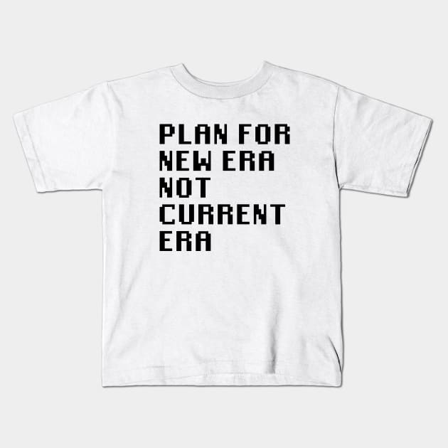 Plan for New Era Not Current Era Kids T-Shirt by Quality Products